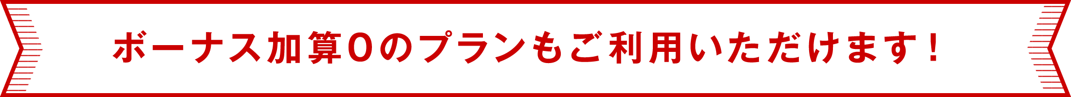 ボーナス加算0のプランもご利用いただけます!